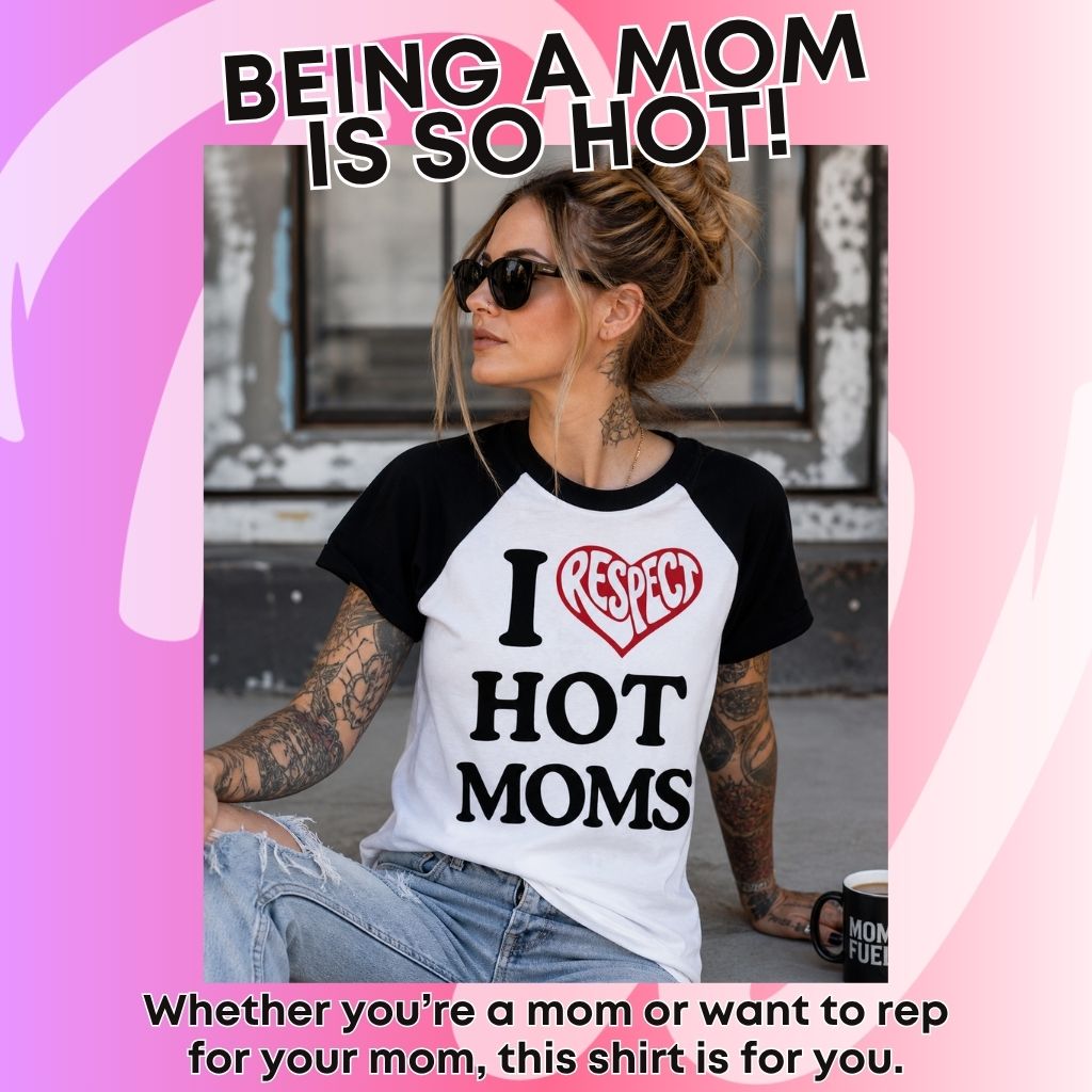 I RESPECT Hot Moms shirt!