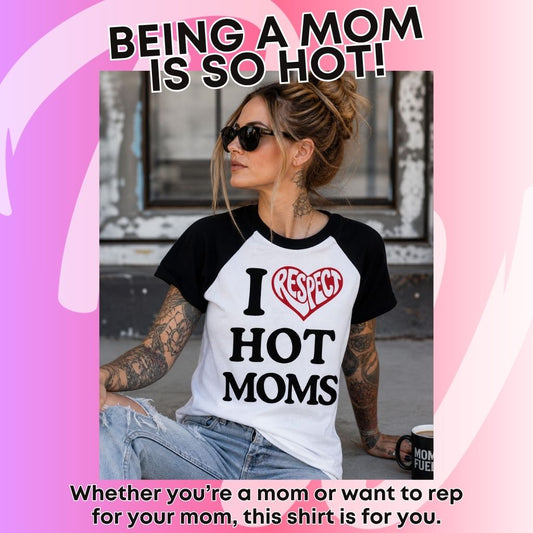 I RESPECT Hot Moms shirt!